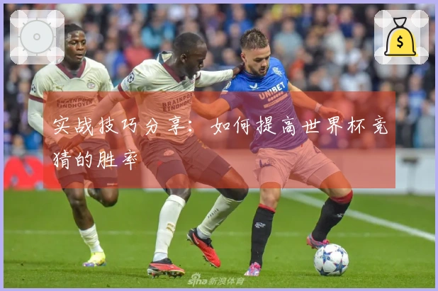 实战技巧分享：如何提高世界杯竞猜的胜率