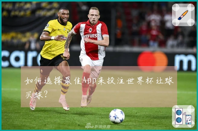 如何选择最佳App来投注世界杯让球买球？